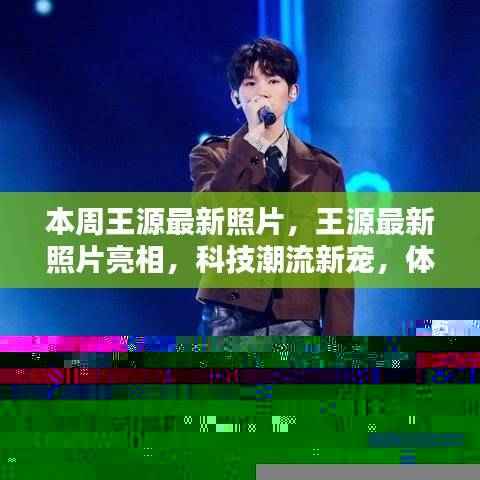 王源最新潮流照片亮相,科技前沿的新宠形象展示