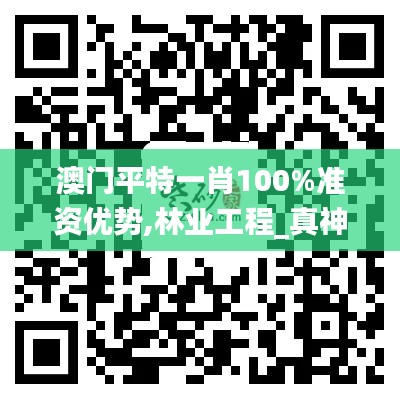 澳门平特一肖100%准资优势,林业工程_真神YVA524.84