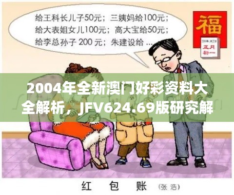 2004年全新澳门好彩资料大全解析,JFV624.69版研究解读