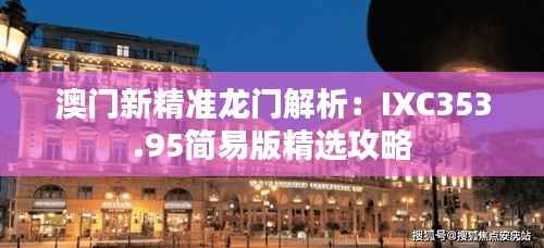 澳门新精准龙门解析:IXC353.95简易版精选攻略