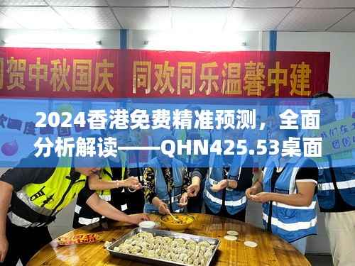 2024香港免费精准预测,全面分析解读——QHN425.53桌面版