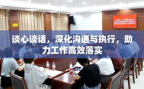 谈心谈话，深化沟通与执行，助力工作高效落实