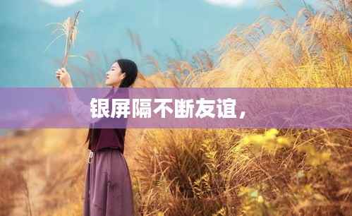 银屏隔不断友谊,