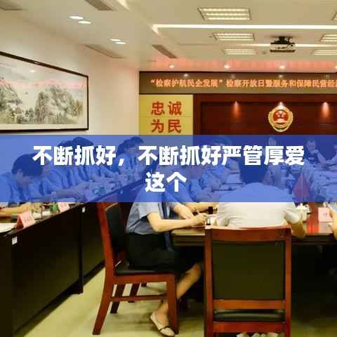 不断抓好,不断抓好严管厚爱这个