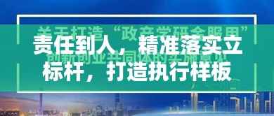 责任到人,精准落实立标杆,打造执行样板