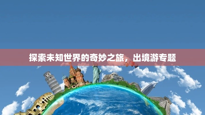探索未知世界的奇妙之旅，出境游专题