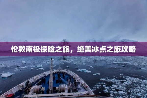 伦敦南极探险之旅,绝美冰点之旅攻略