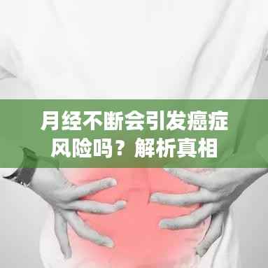 月经不断会引发癌症风险吗?解析真相