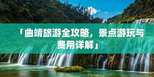 「曲靖旅游全攻略,景点游玩与费用详解」