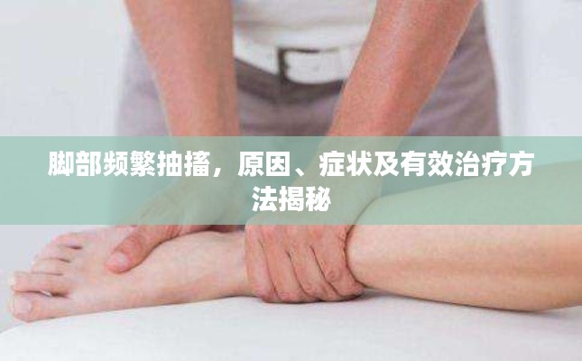 脚部频繁抽搐,原因、症状及有效治疗方法揭秘