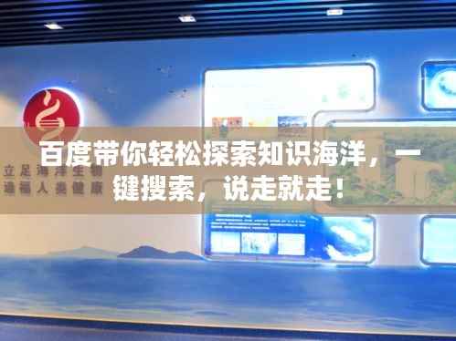 百度带你轻松探索知识海洋,一键搜索,说走就走!