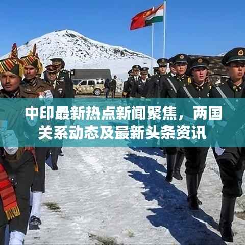 中印最新热点新闻聚焦，两国关系动态及最新头条资讯