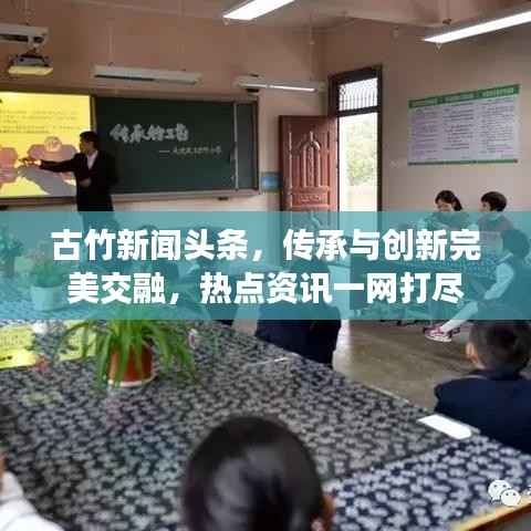古竹新闻头条,传承与创新完美交融,热点资讯一网打尽