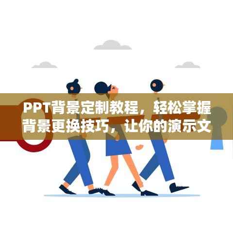 PPT背景定制教程,轻松掌握背景更换技巧,让你的演示文稿焕然一新!