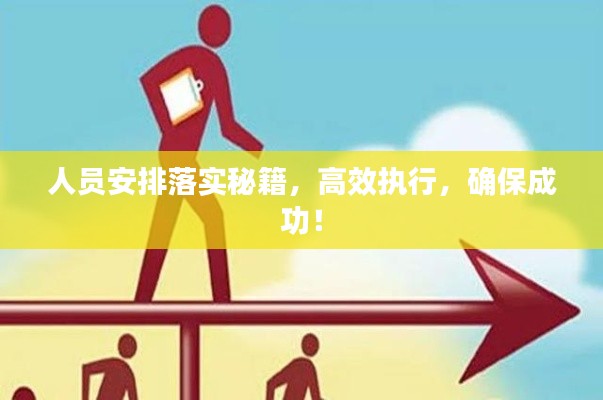 人员安排落实秘籍,高效执行,确保成功!