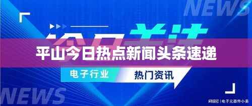 平山今日热点新闻头条速递